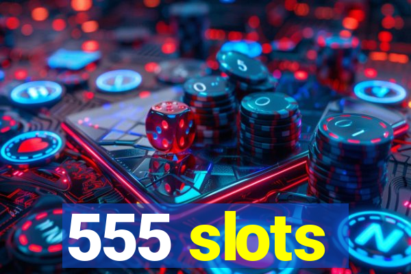 555 slots